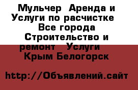 Мульчер. Аренда и Услуги по расчистке - Все города Строительство и ремонт » Услуги   . Крым,Белогорск